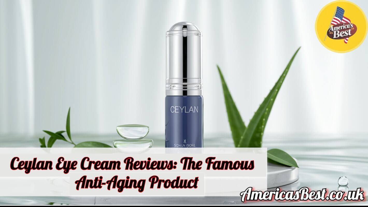 Ceylan Eye Cream Reviews: The Famous Anti-Aging Product