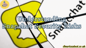 Understanding Snapchat Security Risks